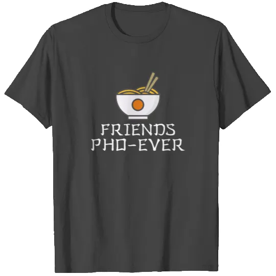 Friends Pho Ever - Vietnam, soup, noodle soup T Shirts