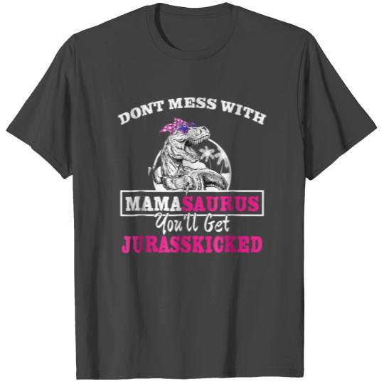 Don t mess with mamasaurus you will get jurasskick T Shirts