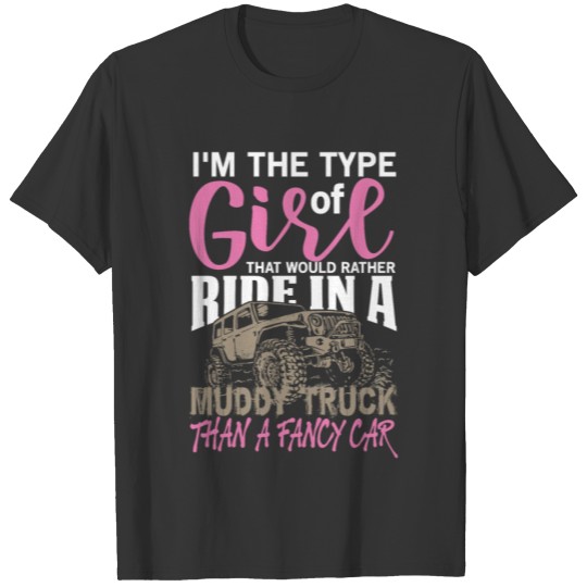 I'm the Type of Girl that ride in a Muddy Truck T-shirt