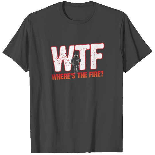 WTF Where is the fire - Firefighter Fireman Rescue T Shirts
