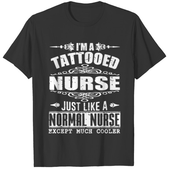 I am a tattooed nurse just like a normal nurse exc T-shirt