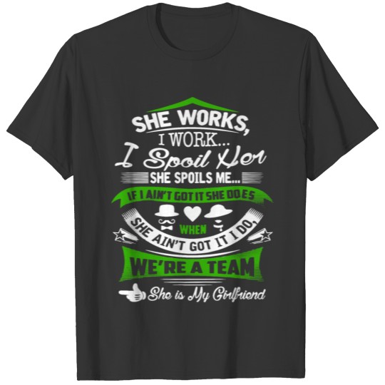 She works i work i spoil her she spoils me if i T-shirt