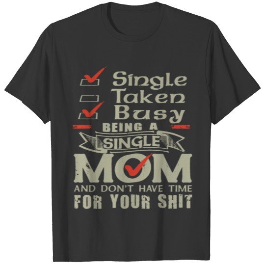 single taken busy being a single mom and don't T-shirt