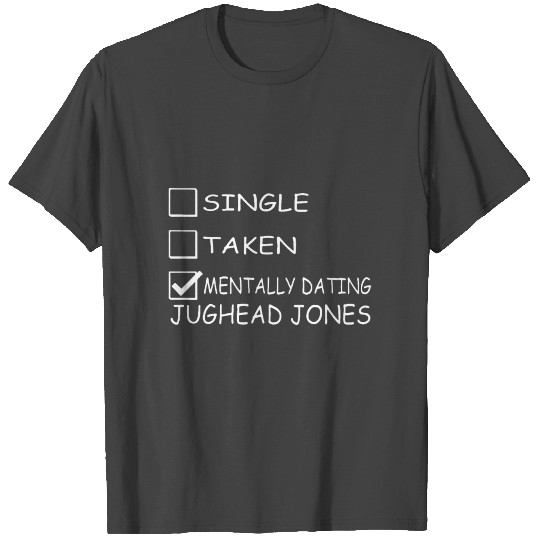 Single taken mentally dating jughead jones T Shirts
