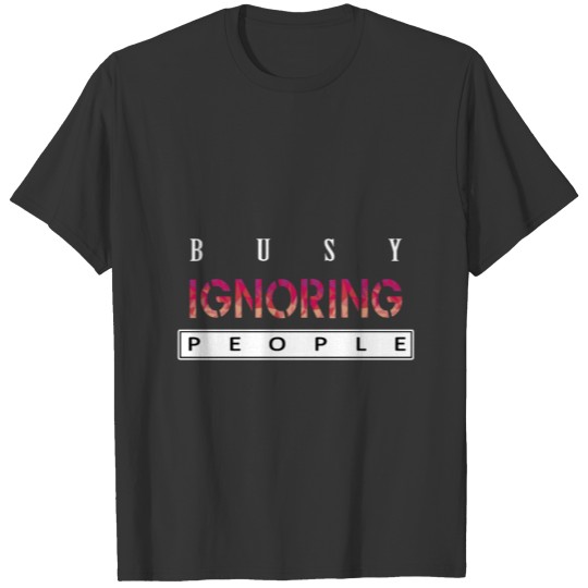 Busy Ignore People , Gift, Gift Idea T-shirt
