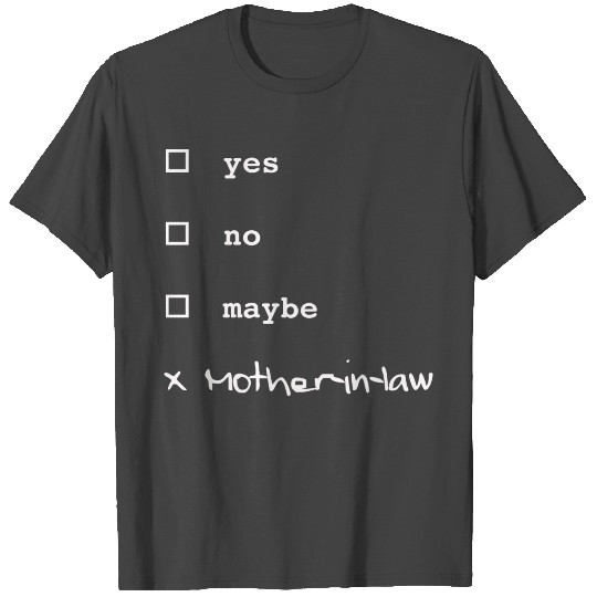 Yes, no, maybe? Mother-in-law! T Shirts