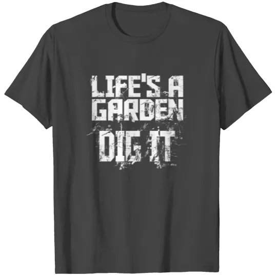 LIFE'S A GARDEN DIG IT T Shirts