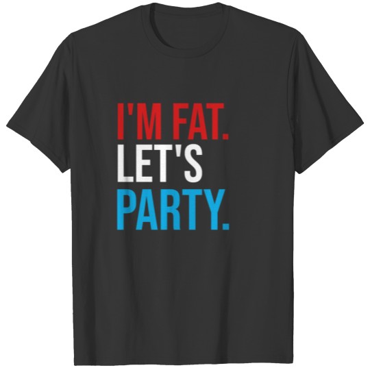 I'm Fat Let's Party 4th of July Gift Shirt T-shirt