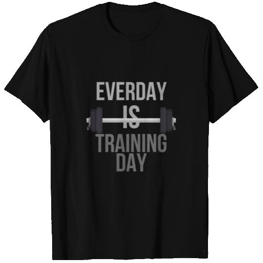 Everyday is training day workout fitness T Shirts