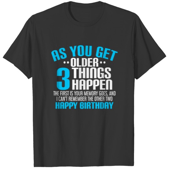when you get older 3 things happen...... T-shirt