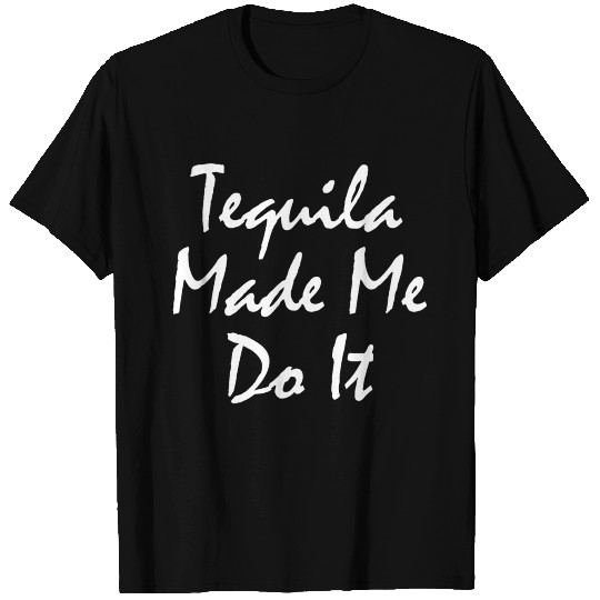 Tequila Made Me Do It - white T Shirts
