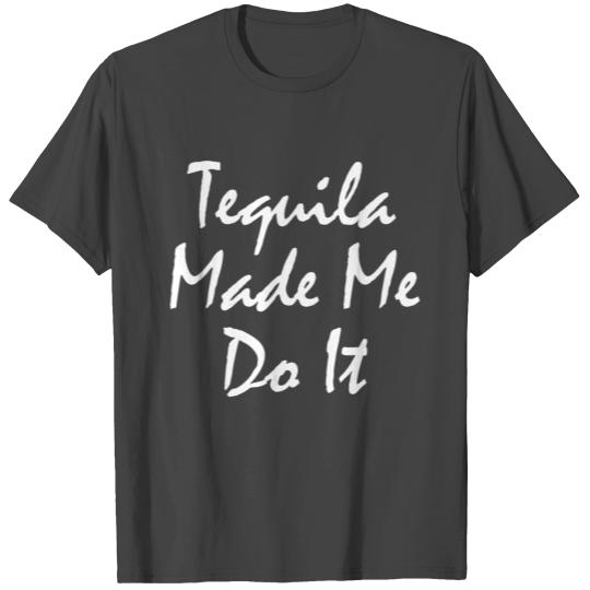 Tequila Made Me Do It - white T Shirts