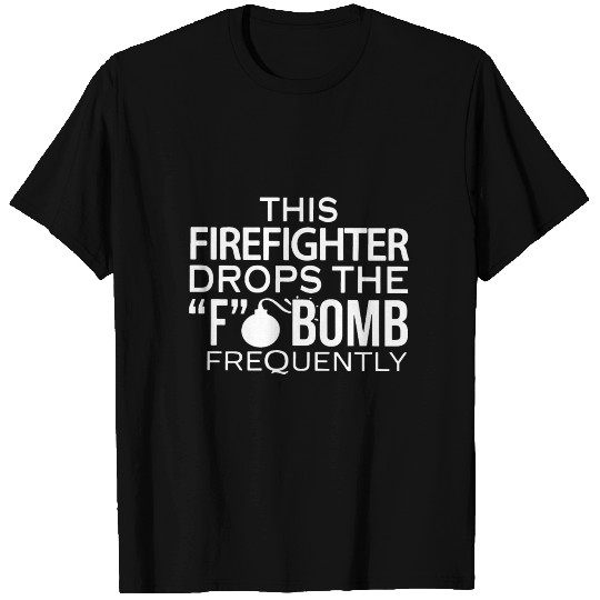 This firefighter drops the f bomb frequently T Shirts