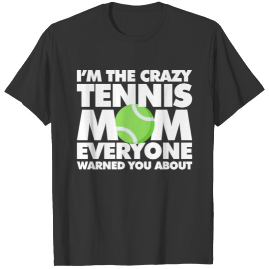 I am The crazy Tennis Mom everyone warned you T-shirt