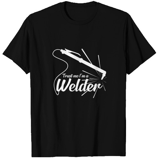 Trust me I am welder welding machine metal T Shirts