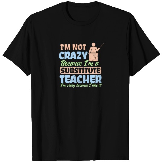 Substitute Teacher I'm Crazy Because Like It Gift T Shirts