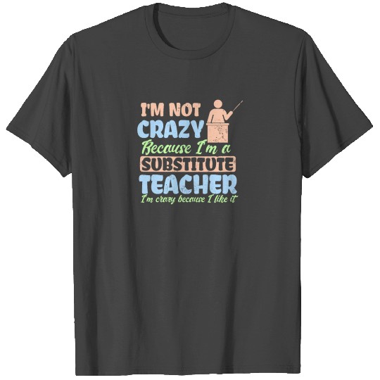 Substitute Teacher I'm Crazy Because Like It Gift T Shirts