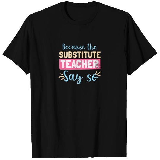 Substitute Teacher Because Says So Gift T Shirts
