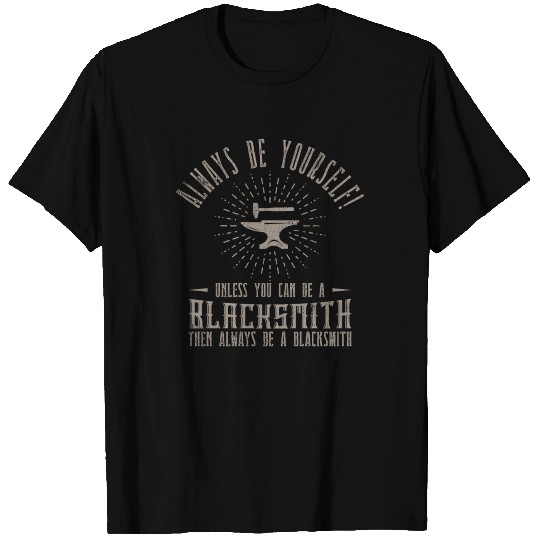 Always Be Yourself Blacksmithing Blacksmith Gift T Shirts