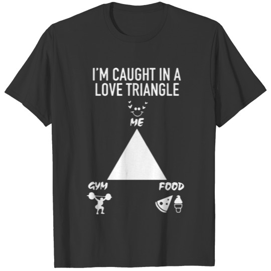I am caught in a love triangle me food gym T-shirt