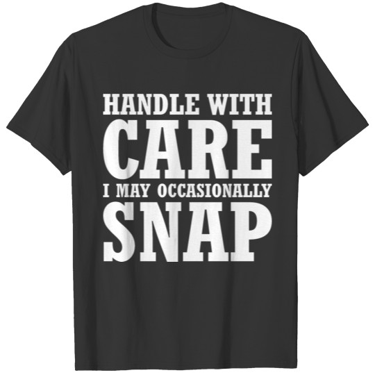 Handle With Care I May Occasionally Snap T-shirt