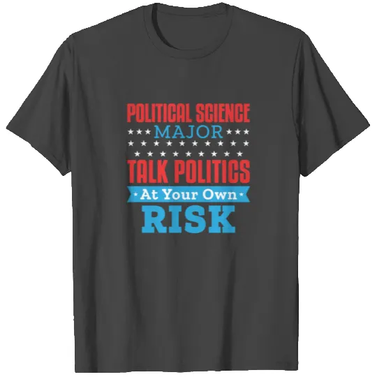 Political Science Major Talk Politics At Own Risk T Shirts