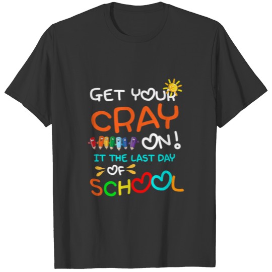 Get Your Cray On It s The Last Day Of School T-shirt