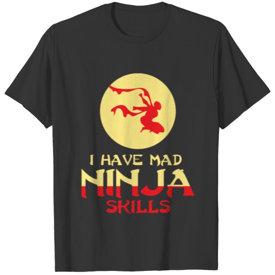 I have ninja skills T-shirt