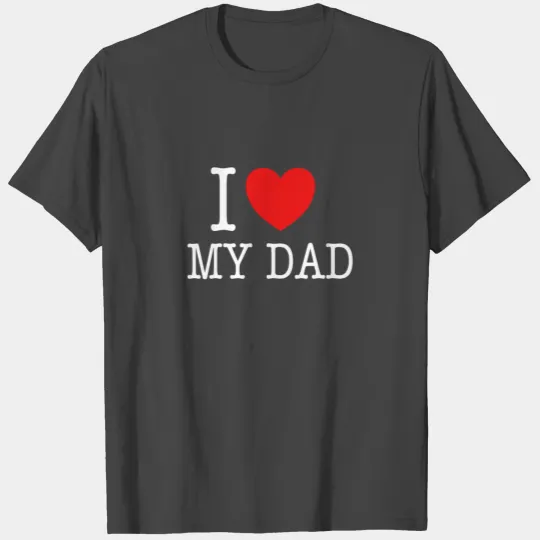 I Love my Dad T Shirts