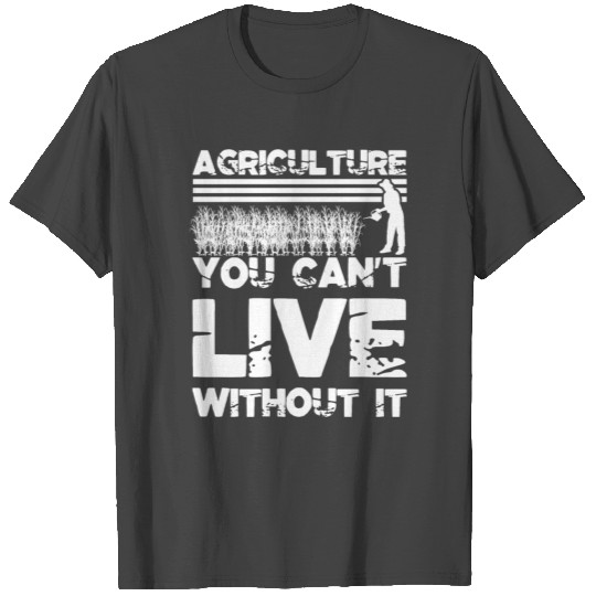 Agriculture you can't live without it T Shirts