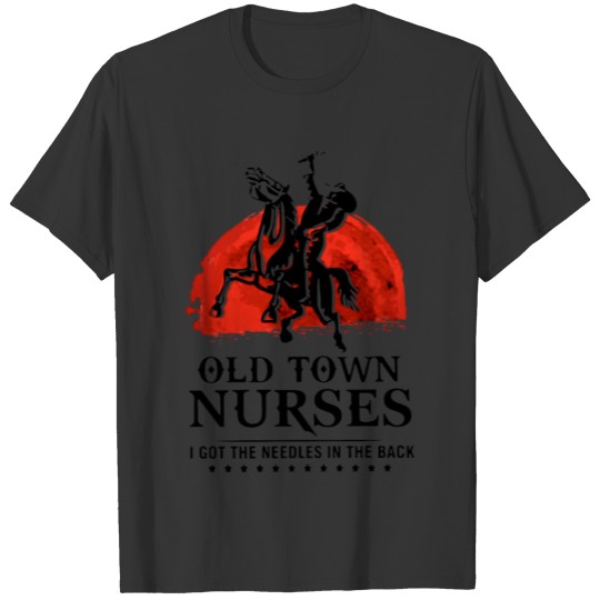 old town nurses i got the needles in the back hors T-shirt