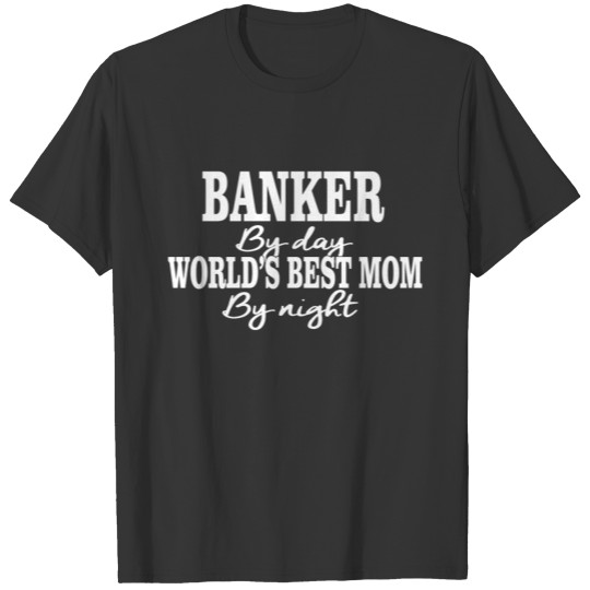 banker by day, mom by night, mommy, banker T-shirt