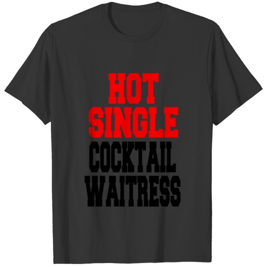 hot single, cocktail waitress, funny, job T Shirts