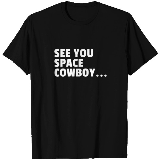 See You Space Cowboy T Shirts