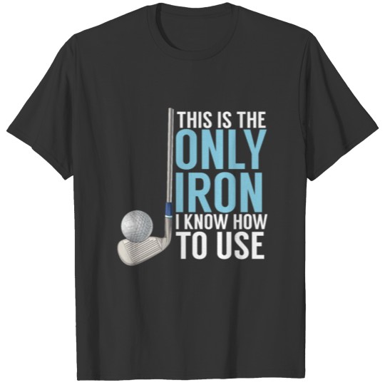 Golf - This Is The Only Iron T-shirt