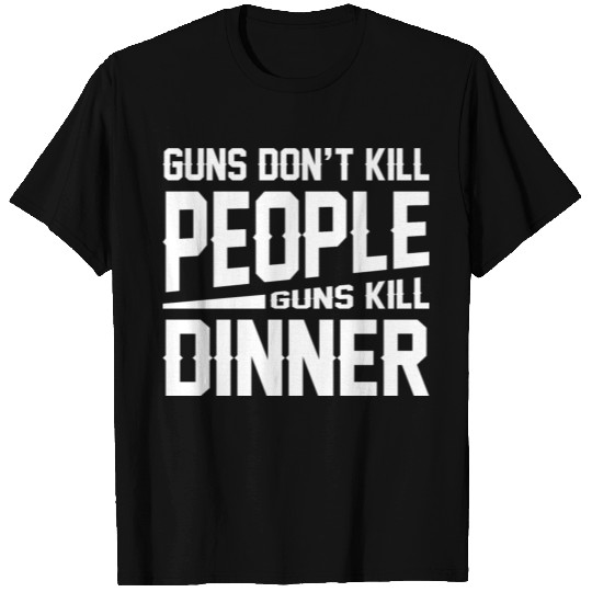 Guns Dont Kill People Guns Kill Dinner T Shirts