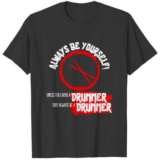 Drums Drummer Gift Drumming Always Be Yourself T-shirt