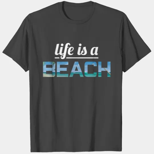 Life is a beach T Shirts