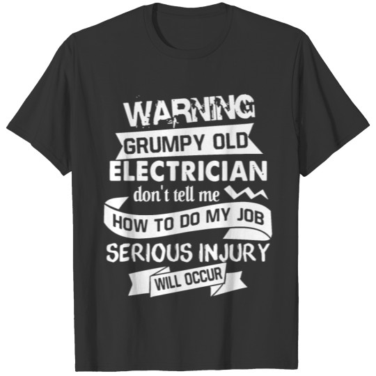 warning grumpy old electrician don t tell me how t T-shirt