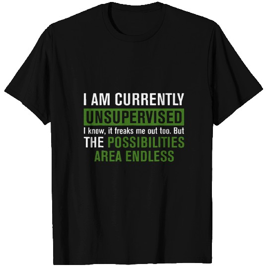 i am currently unsupervised lknow it freaks me out T Shirts