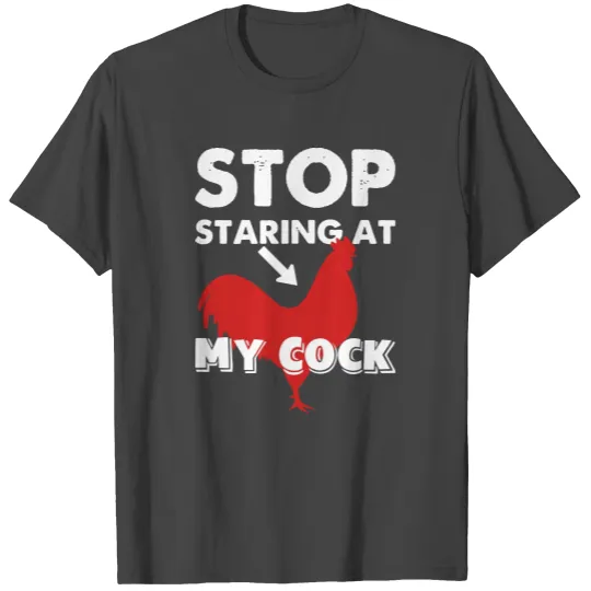 Stop staring at my cock funny T Shirts