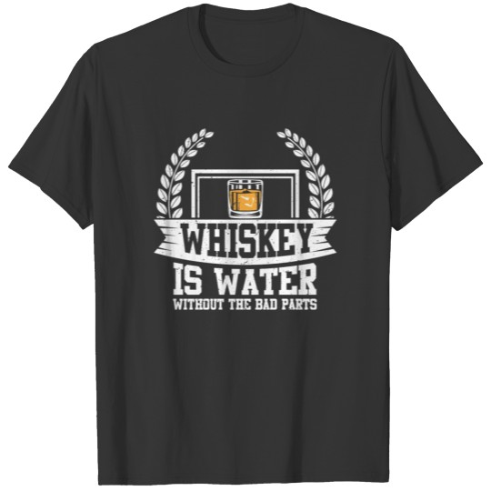 Whisky is water without the bad parts T-shirt