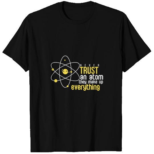 Never Trust an Atom/ Chemist Nerd/ Science Geeky T Shirts