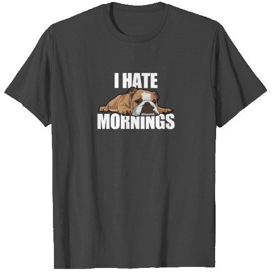 English Bulldog - I Hate Mornings T Shirts