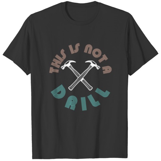 Not a drill - Joiner, Carpenter, Gift T-shirt