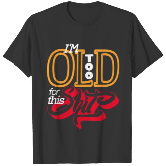 too old for this shit T-shirt