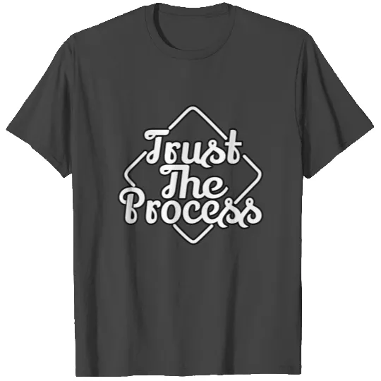 Trust the process T Shirts