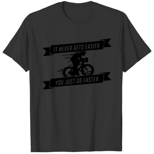 It Never Gets Easier You Just Go Faster T-shirt