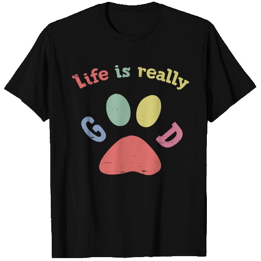 Life Is Really Good Dogs T Shirts