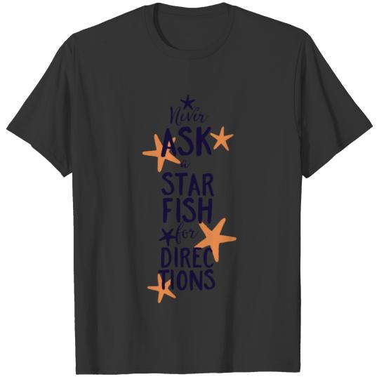 Never Ask a Starfish for Directions T-shirt